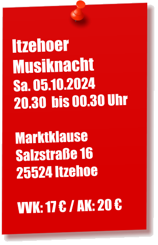 Itzehoer Musiknacht Sa. 05.10.2024  20.30  bis 00.30 Uhr  Marktklause Salzstraße 16 25524 Itzehoe  VVK: 17 € / AK: 20 €